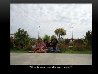“Días felices, grandes sonrisas=D”
 
