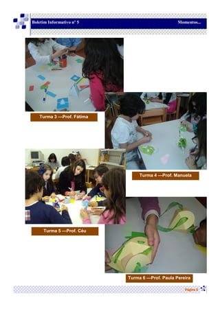 Página 3
Boletim Informativo nº 5 Momentos...
Turma 3 —Prof. Fátima
Turma 4 —Prof. Manuela
Turma 5 —Prof. Céu
Turma 6 —Prof. Paula Pereira
 