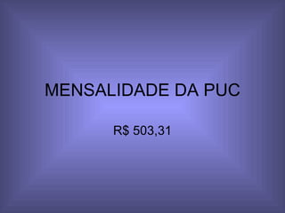 MENSALIDADE DA PUC R$ 503,31 