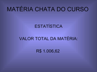MATÉRIA CHATA DO CURSO  ESTATÍSTICA VALOR TOTAL DA MATÉRIA: R$ 1.006,62  