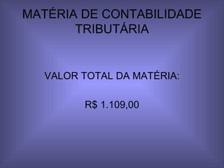 MATÉRIA DE CONTABILIDADE TRIBUTÁRIA VALOR TOTAL DA MATÉRIA: R$ 1.109,00 