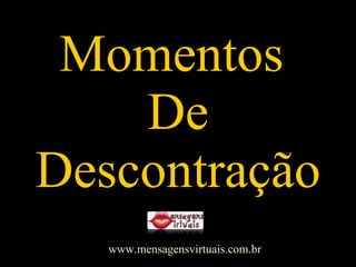 Momentos  De Descontração www.mensagensvirtuais.com.br 