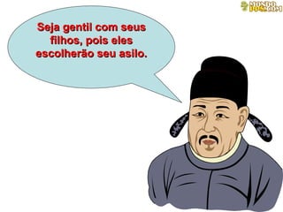 Seja gentil com seus filhos, pois eles escolherão seu asilo. 