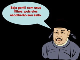 Seja gentil com seus filhos, pois eles escolherão seu asilo. 