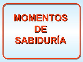 MOMENTOS DE SABIDURÍA + + 
