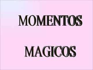 MOMENTOS  MAGICOS 