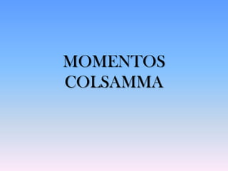 MOMENTOS
COLSAMMA
 