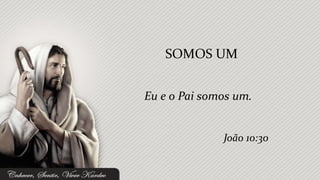SOMOS UM


Eu e o Pai somos um.


              João 10:30
 