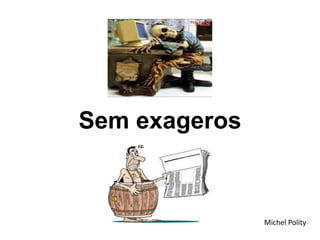 Sem exageros
Michel Polity
 