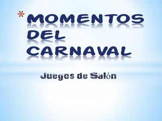 *Momentos
del
Carnaval
 Juegos de Salón
 