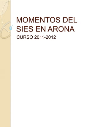 MOMENTOS DEL
SIES EN ARONA
CURSO 2011-2012
 