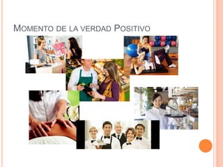 MOMENTO DE LA VERDAD POSITIVO 
 