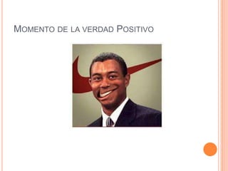 MOMENTO DE LA VERDAD POSITIVO 
 
