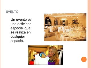 EVENTO 
Un evento es 
una actividad 
especial que 
se realiza en 
cualquier 
espacio. 
 