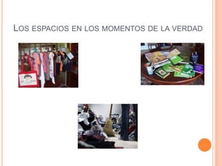 LOS ESPACIOS EN LOS MOMENTOS DE LA VERDAD 
 