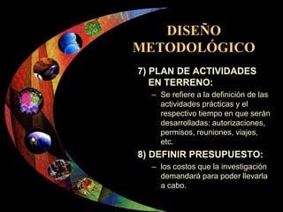 DISEÑO
METODOLÓGICO
7) PLAN DE ACTIVIDADES
   EN TERRENO:
  – Se refiere a la definición de las
    actividades prácticas ...