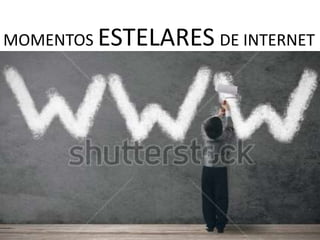 MOMENTOS ESTELARES DE INTERNET
 