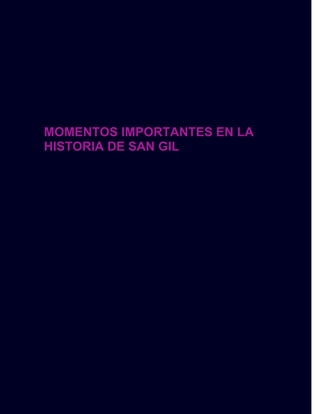 MOMENTOS IMPORTANTES EN LA
HISTORIA DE SAN GIL
 
