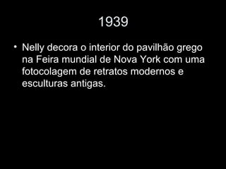 1939
• Nelly decora o interior do pavilhão grego
na Feira mundial de Nova York com uma
fotocolagem de retratos modernos e
esculturas antigas.
 