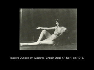 Isadora Duncan em 'Mazurka, Chopin Opus 17, No.4' em 1915.
 