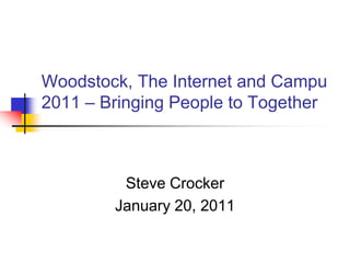 Woodstock, The Internet and Campu
2011 – Bringing People to Together



         Steve Crocker
        January 20, 2011
 