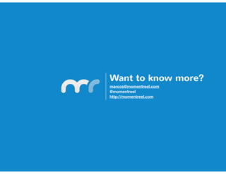 Want to know more?
marcos@momentreel.com
@momentreel
http://momentreel.com
 