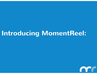 Introducing MomentReel:
 