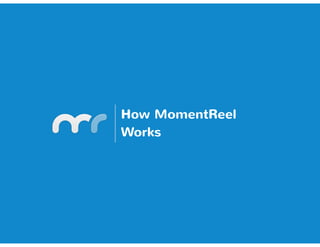 How MomentReel
Works
 