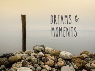 Dreams &
moments
 