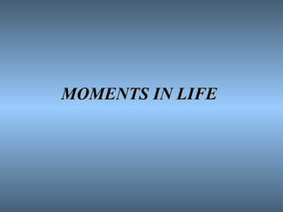 MOMENTS IN LIFE 