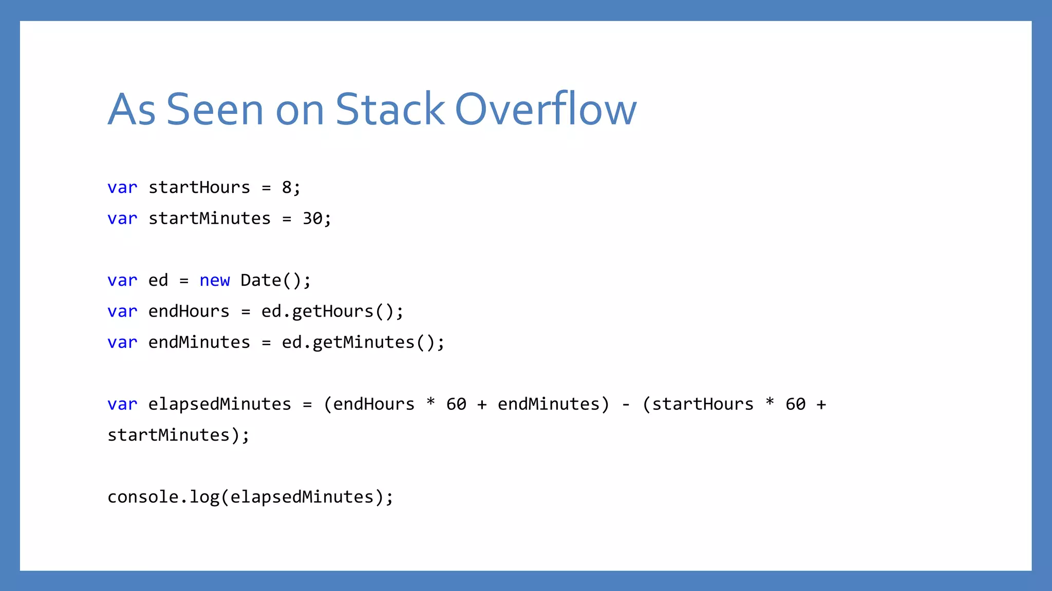 As Seen on Stack Overflow
var startHours = 8;
var startMinutes = 30;
var ed = new Date();
var endHours = ed.getHours();
var endMinutes = ed.getMinutes();
var elapsedMinutes = (endHours * 60 + endMinutes) - (startHours * 60 +
startMinutes);
console.log(elapsedMinutes);
 