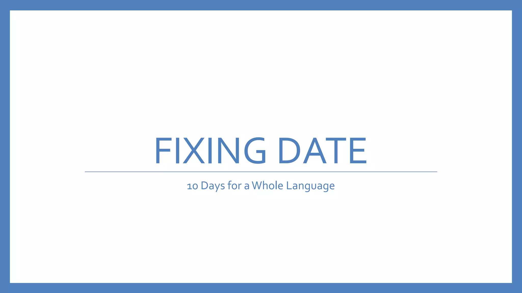 FIXING DATE
10 Days for aWhole Language
 