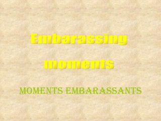 Embarassing moments Moments embarassants 