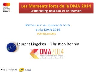 Les Moments forts de la DMA 2014
Le marketing de la data et de l’humain
Avec le soutien de
Retour sur les moments forts
de la DMA 2014
Laurent Lingelser – Christian Bonnin
#CMDOuestDMA
 