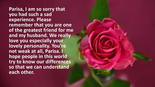 Parisa, I am so sorry that
you had such a sad
experience. Please
remember that you are one
of the greatest friend for me
a...