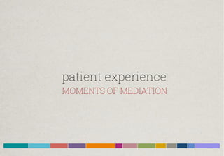 patient experience 
MOMENTS OF MEDIATION 
 