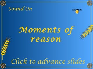 Moments of
reason
Sound On
Click to advance slides
 