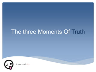 The three Moments Of Truth
R e s e a r c h 213
 