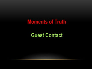 Moments of Truth
Guest Contact
 