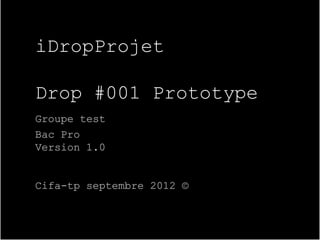 iDropProjet
Drop #001 Prototype
 