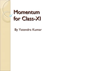 Momentum  for Class-XI By Yatendra Kumar 