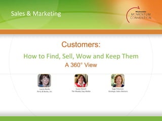 Customers: How to Find, Sell, Wow and Keep Them Laurie Banks Perry & Banks, Inc. Susan Dench The Muddy Dog Media Sage Peterson  Strategic Sales Advisors A 360 ° View Sales & Marketing 