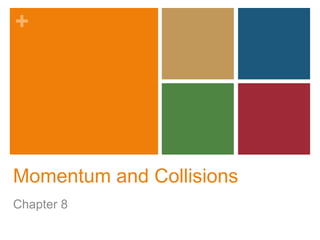 +




Momentum and Collisions
Chapter 8
 
