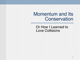 Momentum and Its Conservation Or How I Learned to Love Collisions 