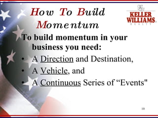 H ow  T o  B uild  M omentum To build momentum in your business you need:   A  Direction  and Destination,  A  Vehicle , and  A  Continuous  Series of “Events" 