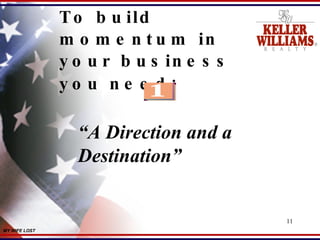 To build momentum in your business you need:   “ A Direction and a Destination” MY WIFE LOST 