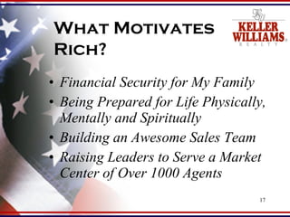 Financial Security for My Family Being Prepared for Life Physically, Mentally and Spiritually Building an Awesome Sales Team Raising Leaders to Serve a Market Center of Over 1000 Agents What Motivates Rich? 