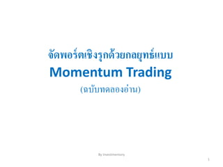 จัดพอร์ตเชิงรุกด้วยกลยุทธ์แบบ
Momentum Trading
(ฉบับทดลองอ่าน)
By Investmentory
1
 