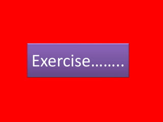 Exercise……..
 