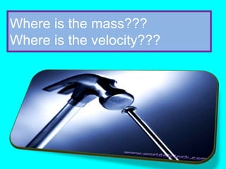 Where is the mass???
Where is the velocity???
 